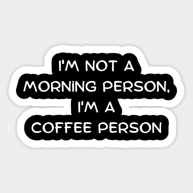 I'm not a morning person, I'm a coffee person Sticker by Art By Mojo